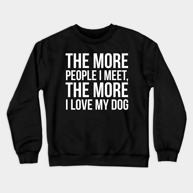 The More People I Meet, The More I Love My Dog Crewneck Sweatshirt by evokearo